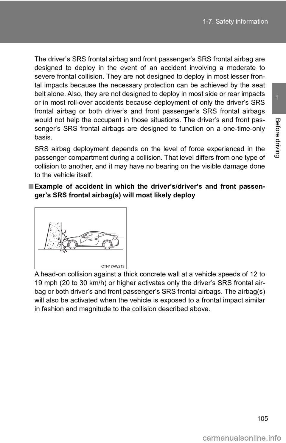 TOYOTA GT86 2019 Owners Manual (in English) 105
1-7. Safety information
1
Before driving
The driver’s SRS frontal airbag and front passenger’s SRS frontal airbag are
designed to deploy in the event of an accident involving a mode TOYOTA GT86 2019 Owners Manual (in English) 105
1-7. Safety information
1
Before driving
The driver’s SRS frontal airbag and front passenger’s SRS frontal airbag are
designed to deploy in the event of an accident involving a mode