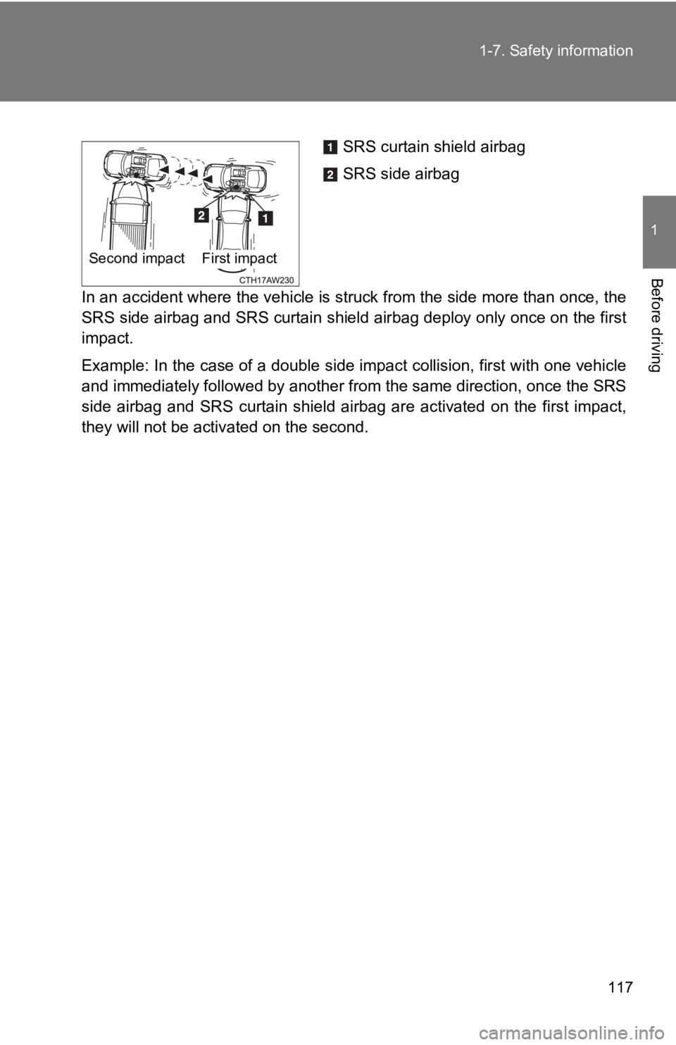 TOYOTA GT86 2019 Owners Manual (in English) 117
1-7. Safety information
1
Before driving
In an accident where the vehicle is struck from the side more t
han once, the
SRS side airbag and SRS curtain shield airbag deploy only once on the first
i TOYOTA GT86 2019 Owners Manual (in English) 117
1-7. Safety information
1
Before driving
In an accident where the vehicle is struck from the side more t
han once, the
SRS side airbag and SRS curtain shield airbag deploy only once on the first
i