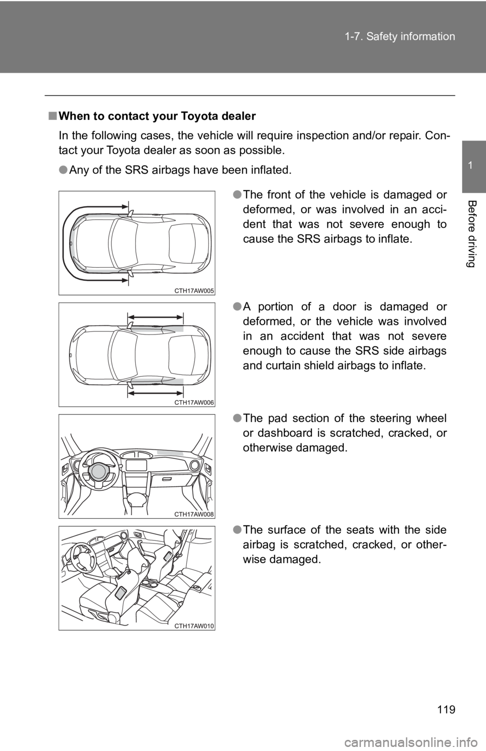 TOYOTA GT86 2019 Owners Manual (in English) 119
1-7. Safety information
1
Before driving
■
When to contact your Toyota dealer
In the following cases, the vehicle will require inspection and /or repair. Con-
tact your Toyota dealer as soon as TOYOTA GT86 2019 Owners Manual (in English) 119
1-7. Safety information
1
Before driving
■
When to contact your Toyota dealer
In the following cases, the vehicle will require inspection and /or repair. Con-
tact your Toyota dealer as soon as