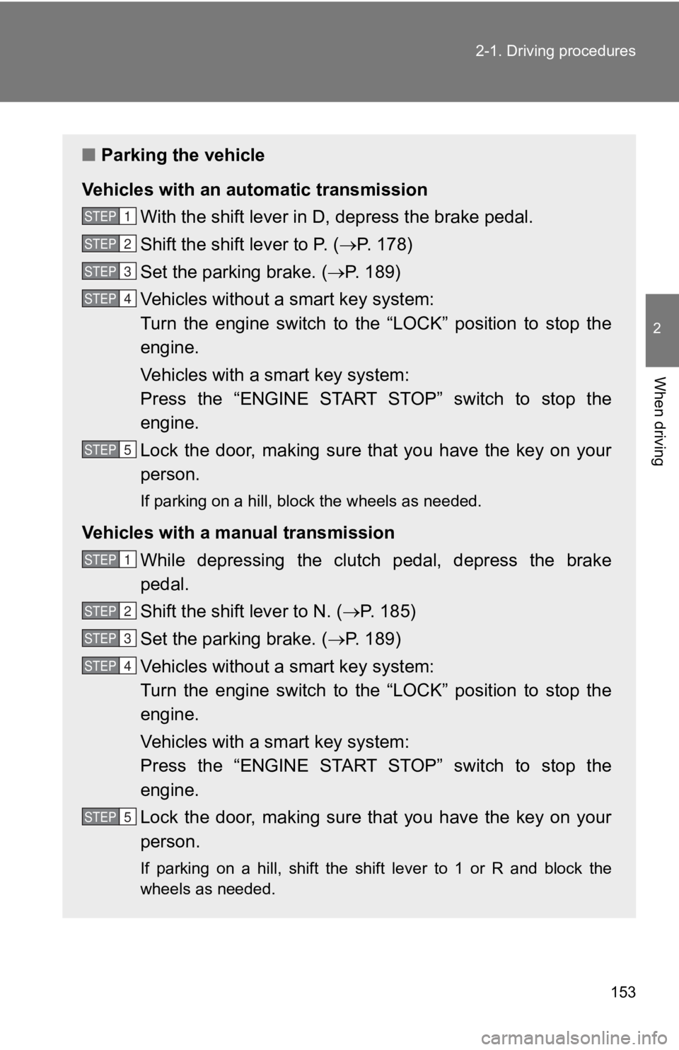 TOYOTA GT86 2019 Owners Manual (in English) 153
2-1. Driving procedures
2
When driving
■
Parking the vehicle
Vehicles with an auto matic transmission
With the shift lever in D, depress the brake pedal.
Shift the shift lever to P. ( P. 1 TOYOTA GT86 2019 Owners Manual (in English) 153
2-1. Driving procedures
2
When driving
■
Parking the vehicle
Vehicles with an auto matic transmission
With the shift lever in D, depress the brake pedal.
Shift the shift lever to P. ( P. 1