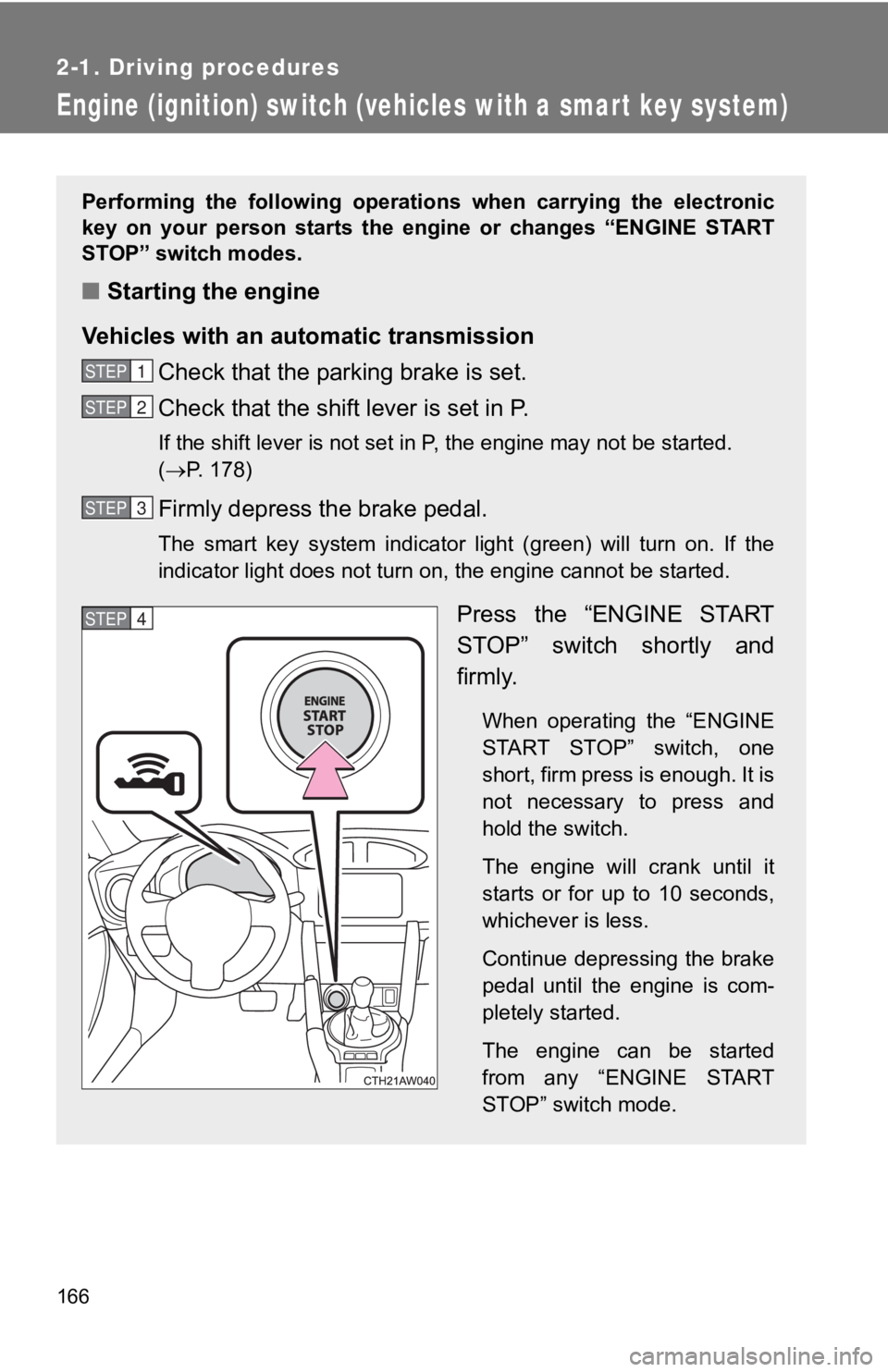 TOYOTA GT86 2019 Owners Manual (in English) 166
2-1. Driving procedures
Engine (ignition) switch (vehicles with a smart key system)
Performing the following operations when carrying the electroni c
key on your person starts the eng TOYOTA GT86 2019 Owners Manual (in English) 166
2-1. Driving procedures
Engine (ignition) switch (vehicles with a smart key system)
Performing the following operations when carrying the electroni c
key on your person starts the eng