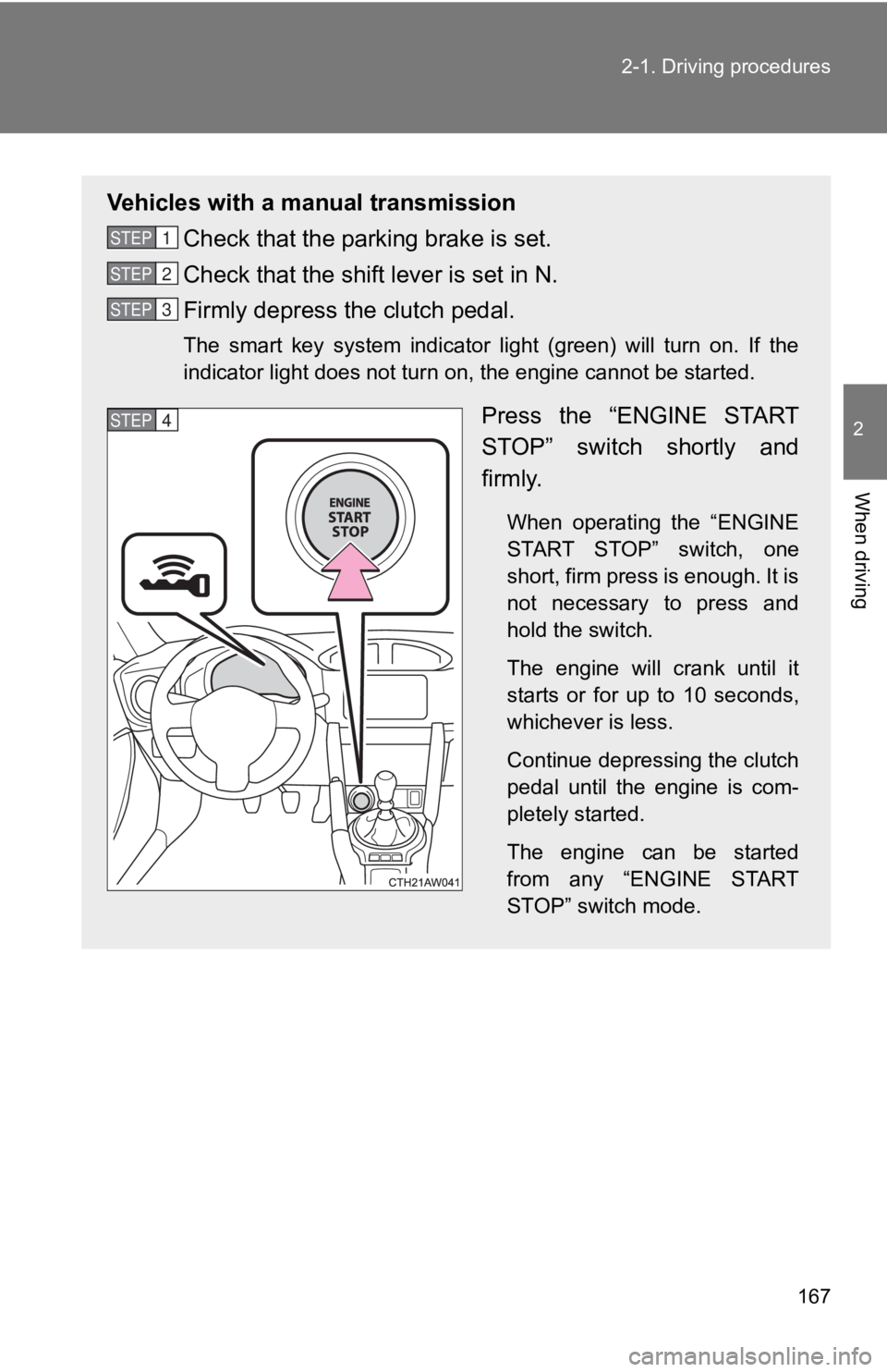 TOYOTA GT86 2019 Owners Manual (in English) 167
2-1. Driving procedures
2
When driving
Vehicles with a manual transmission
Check that the parking brake is set.
Check that the shift lever is set in N.
Firmly depress the clutch pedal.
The smart TOYOTA GT86 2019 Owners Manual (in English) 167
2-1. Driving procedures
2
When driving
Vehicles with a manual transmission
Check that the parking brake is set.
Check that the shift lever is set in N.
Firmly depress the clutch pedal.
The smart