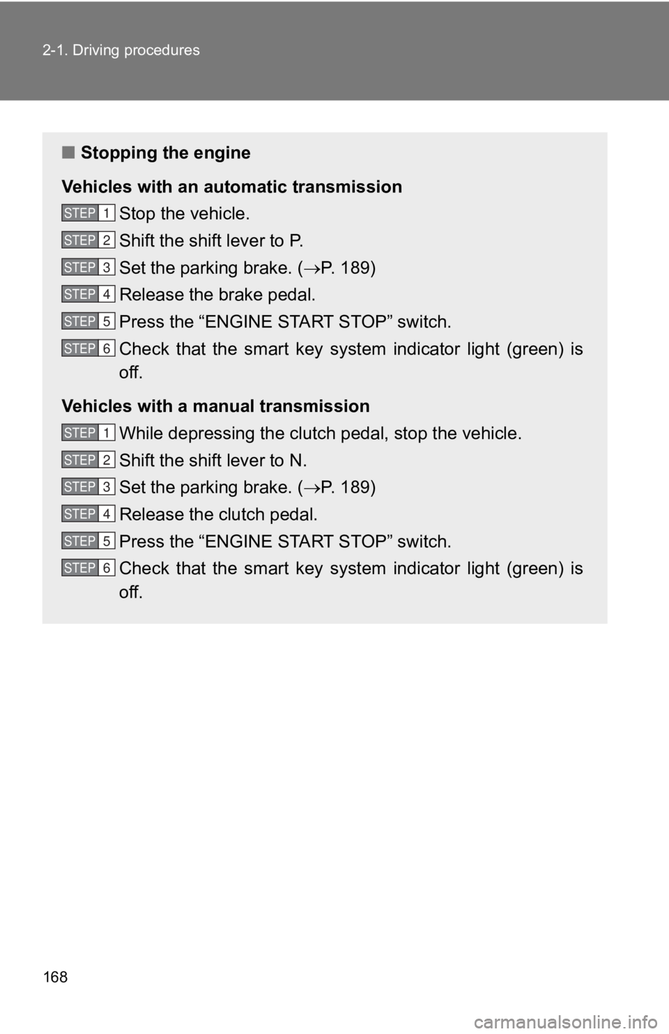TOYOTA GT86 2019 Owners Manual (in English) 168 2-1. Driving procedures
■Stopping the engine
Vehicles with an auto matic transmission
Stop the vehicle.
Shift the shift lever to P.
Set the parking brake. ( P. 1 8 9 )
Release the brake ped TOYOTA GT86 2019 Owners Manual (in English) 168 2-1. Driving procedures
■Stopping the engine
Vehicles with an auto matic transmission
Stop the vehicle.
Shift the shift lever to P.
Set the parking brake. ( P. 1 8 9 )
Release the brake ped