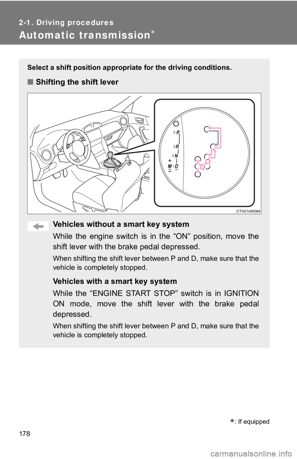 TOYOTA GT86 2019  Owners Manual (in English) 178
2-1. Driving procedures
Automatic transmission
Select a shift position appropriate for the driving conditions.
■Shifting the shift lever
Vehicles without a  smart key system
While  the  engin