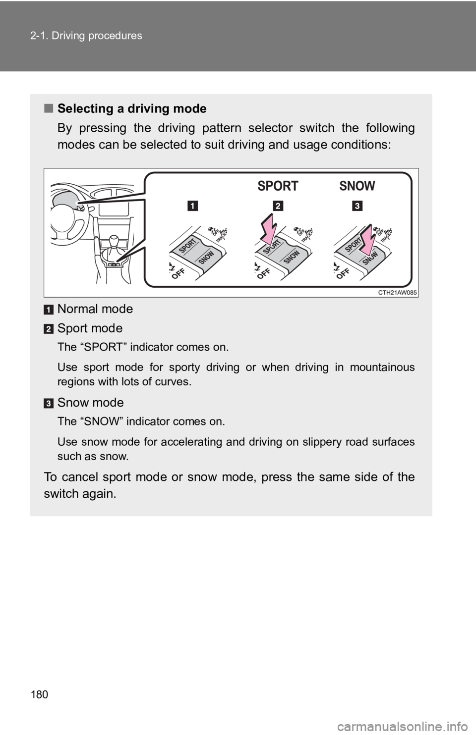 TOYOTA GT86 2019  Owners Manual (in English) 180 2-1. Driving procedures
■Selecting a driving mode
By  pressing  the  driving  patter n  selector  switch  the  following
modes can be selected to suit driving and usage conditions:
Normal mode
S