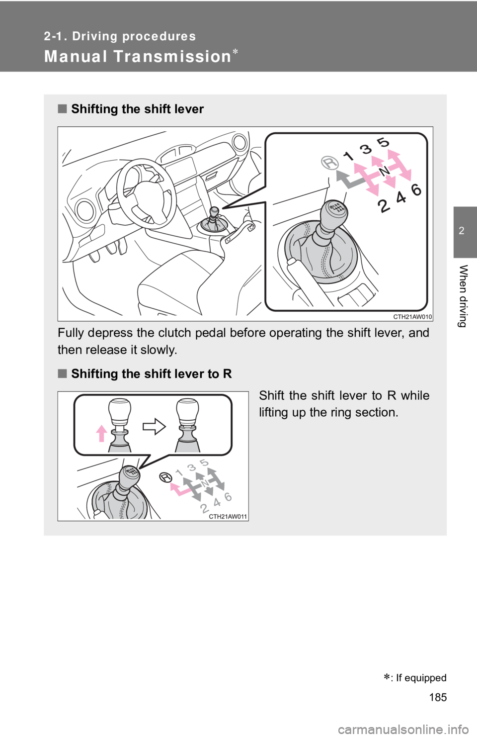 TOYOTA GT86 2019 Owners Manual (in English) 185
2-1. Driving procedures
2
When driving
Manual Transmission
: If equipped
■Shifting the shift lever
Fully depress the clutch pedal before operating the shift lever , and
then release it slo TOYOTA GT86 2019 Owners Manual (in English) 185
2-1. Driving procedures
2
When driving
Manual Transmission
: If equipped
■Shifting the shift lever
Fully depress the clutch pedal before operating the shift lever , and
then release it slo