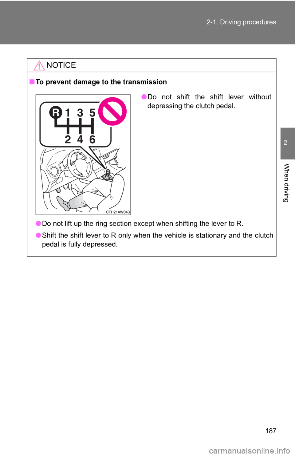TOYOTA GT86 2019 Owners Manual (in English) 187
2-1. Driving procedures
2
When driving
NOTICE
■
To prevent damage t o the transmission
● Do not lift up the ring section except when shifting the lever to R.
● Shift the shift lever to R on TOYOTA GT86 2019 Owners Manual (in English) 187
2-1. Driving procedures
2
When driving
NOTICE
■
To prevent damage t o the transmission
● Do not lift up the ring section except when shifting the lever to R.
● Shift the shift lever to R on