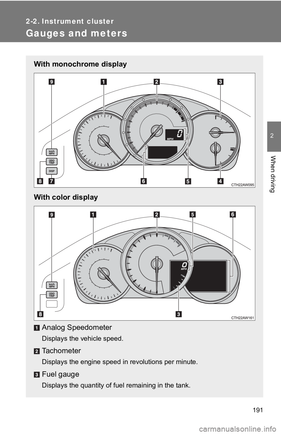 TOYOTA GT86 2019 Owners Manual (in English) 191
2
When driving
2-2. Instrument cluster
Gauges and meters
With monochrome display
With color displayAnalog Speedometer
Displays the vehicle speed.
Tachometer
Displays the engine speed in revolution TOYOTA GT86 2019 Owners Manual (in English) 191
2
When driving
2-2. Instrument cluster
Gauges and meters
With monochrome display
With color displayAnalog Speedometer
Displays the vehicle speed.
Tachometer
Displays the engine speed in revolution