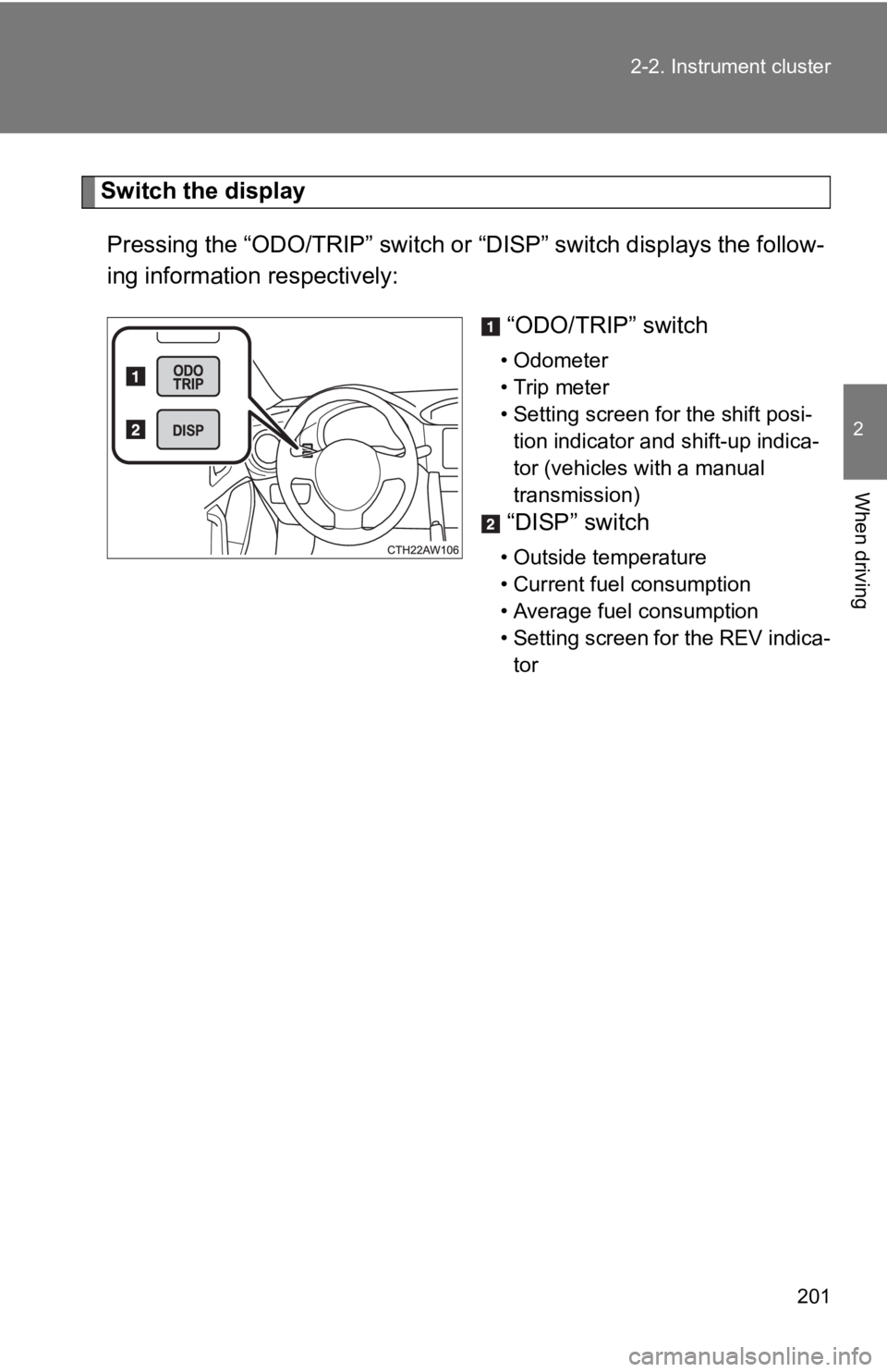 TOYOTA GT86 2019 Owners Manual (in English) 201
2-2. Instrument cluster
2
When driving
Switch the display
Pressing the “ODO/TRIP” switch or “DISP” switch displays the fo llow-
ing information respectively:
“ODO/TRIP” switch
• Odo TOYOTA GT86 2019 Owners Manual (in English) 201
2-2. Instrument cluster
2
When driving
Switch the display
Pressing the “ODO/TRIP” switch or “DISP” switch displays the fo llow-
ing information respectively:
“ODO/TRIP” switch
• Odo