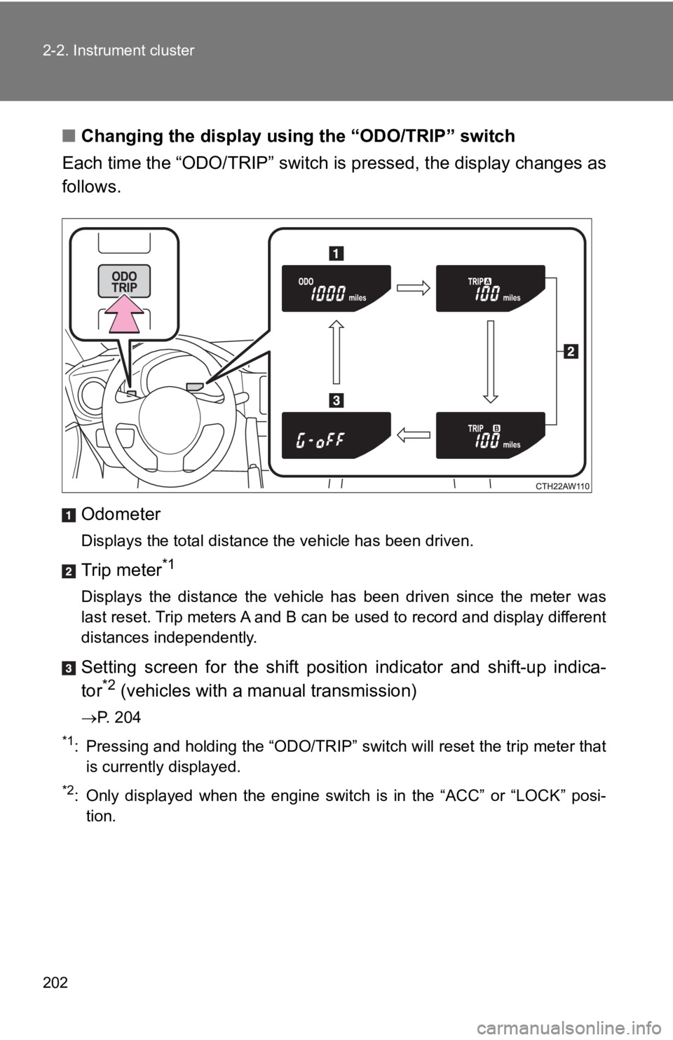 TOYOTA GT86 2019 Owners Manual (in English) 202 2-2. Instrument cluster
■Changing the display usi ng the “ODO/TRIP” switch
Each time the “ODO/TRIP” switch is pressed, the display changes as
follows.
Odometer
Displays the total distan TOYOTA GT86 2019 Owners Manual (in English) 202 2-2. Instrument cluster
■Changing the display usi ng the “ODO/TRIP” switch
Each time the “ODO/TRIP” switch is pressed, the display changes as
follows.
Odometer
Displays the total distan