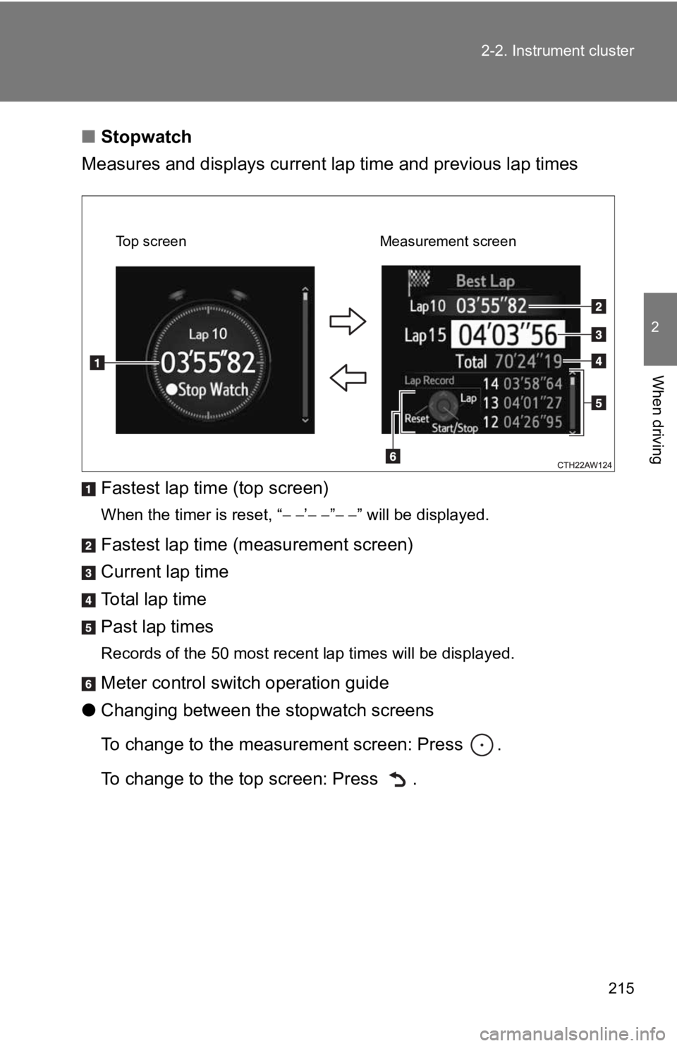 TOYOTA GT86 2019 Owners Manual (in English) 215
2-2. Instrument cluster
2
When driving
■
Stopwatch
Measures and displays current l ap time and previous lap times
Fastest lap time (top screen)
When the timer is reset, “ ’ TOYOTA GT86 2019 Owners Manual (in English) 215
2-2. Instrument cluster
2
When driving
■
Stopwatch
Measures and displays current l ap time and previous lap times
Fastest lap time (top screen)
When the timer is reset, “ ’