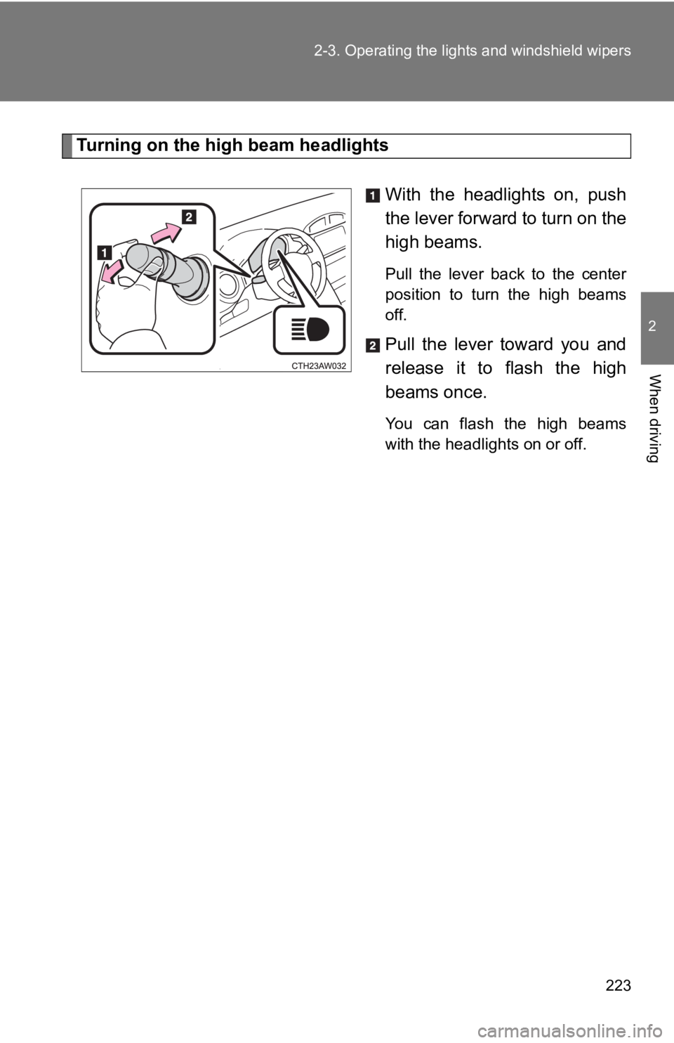 TOYOTA GT86 2019 Owners Manual (in English) 223
2-3. Operating the light
s and windshield wipers
2
When driving
Turning on the high beam headlights
With the headlights on, push
the lever forward to turn on the
high beams.
Pull the lever TOYOTA GT86 2019 Owners Manual (in English) 223
2-3. Operating the light
s and windshield wipers
2
When driving
Turning on the high beam headlights
With the headlights on, push
the lever forward to turn on the
high beams.
Pull the lever