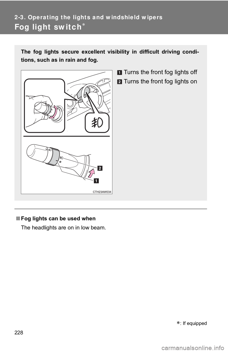 TOYOTA GT86 2019 Owners Manual (in English) 228
2-3. Operating the lights and windshield wipers
Fog light switch
■Fog lights can be used when
The headlights are on in low beam.
The fog lights secure excellent vis ibility in difficul TOYOTA GT86 2019 Owners Manual (in English) 228
2-3. Operating the lights and windshield wipers
Fog light switch
■Fog lights can be used when
The headlights are on in low beam.
The fog lights secure excellent vis ibility in difficul