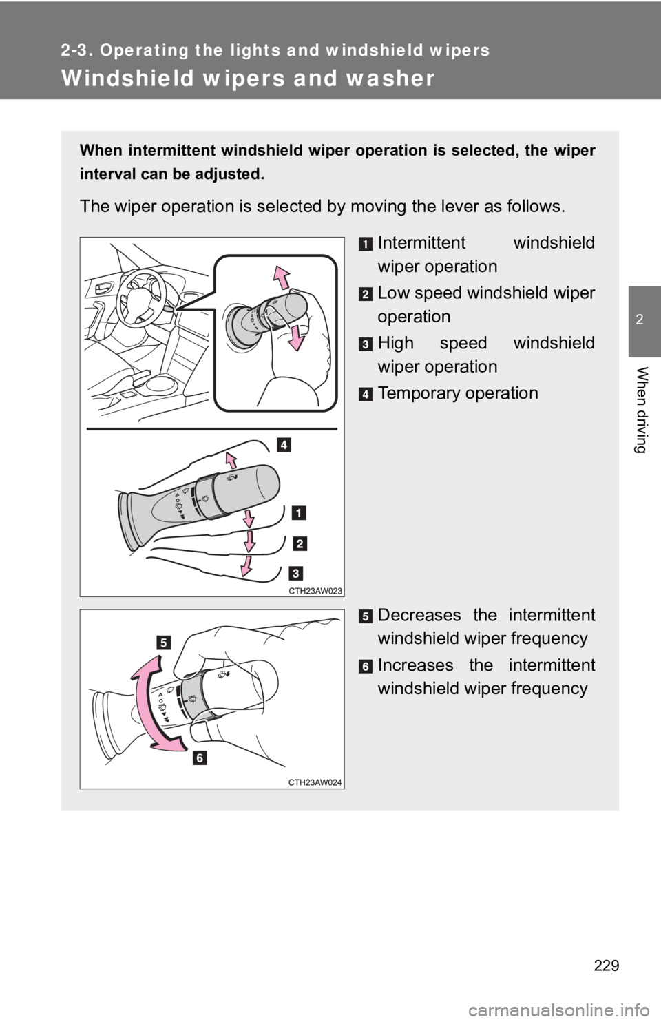 TOYOTA GT86 2019 Owners Manual (in English) 229
2-3. Operating the lights and windshield wipers
2
When driving
Windshield wipers and washer
When intermittent windshield wiper operation is selected, the wiper
interval can be adjusted.
Th TOYOTA GT86 2019 Owners Manual (in English) 229
2-3. Operating the lights and windshield wipers
2
When driving
Windshield wipers and washer
When intermittent windshield wiper operation is selected, the wiper
interval can be adjusted.
Th