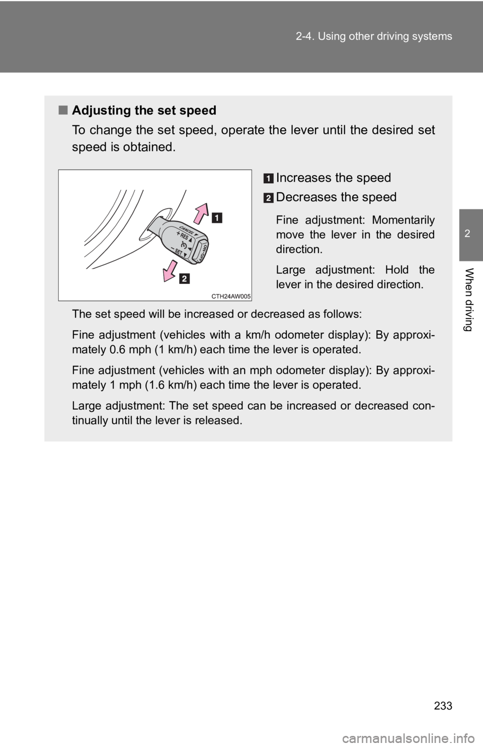 TOYOTA GT86 2019  Owners Manual (in English) 233
2-4. Using other driving systems
2
When driving
■
Adjusting the set speed
To change the set speed, operate the lever until the desired se t
speed is obtained.
Increases the speed
Decreases the s