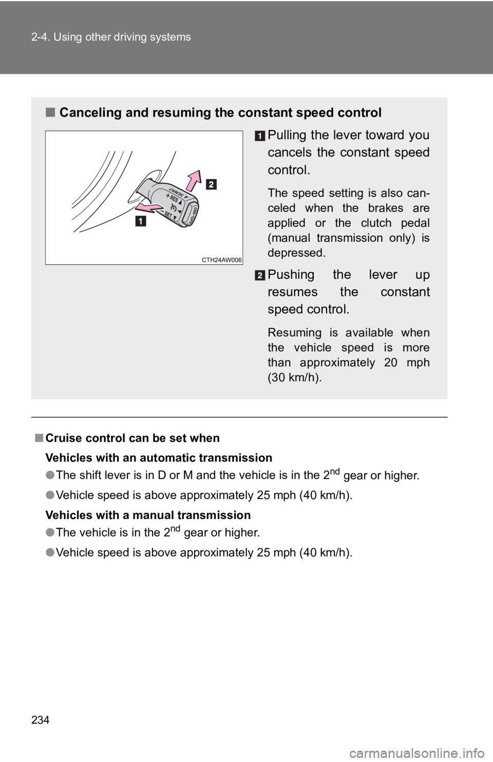 TOYOTA GT86 2019  Owners Manual (in English) 234 2-4. Using other driving systems
■Cruise control can be set when
Vehicles with an automatic transmission
●The shift lever is in D or M and the vehicle is in the 2
nd gear or higher.
● Vehicl