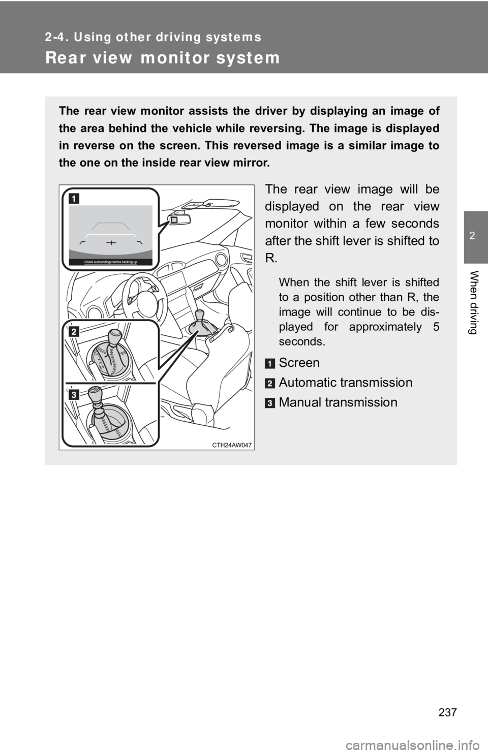 TOYOTA GT86 2019  Owners Manual (in English) 237
2-4. Using other driving systems
2
When driving
Rear view monitor system
The  rear  view  monitor  assists  the  driver  by  displaying  an  image of
the  area  behind  the  vehicle  while  revers