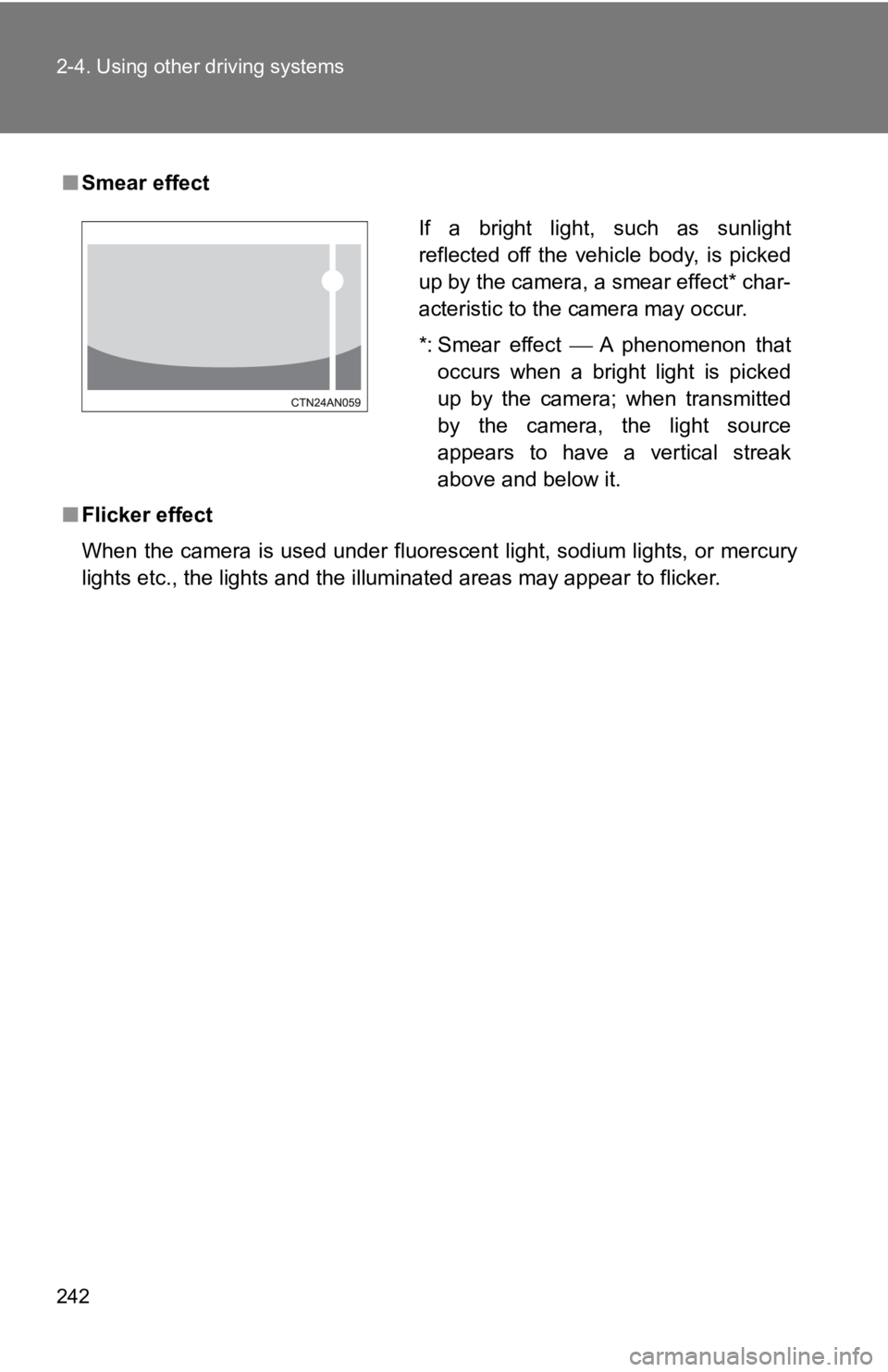 TOYOTA GT86 2019 Owners Manual (in English) 242 2-4. Using other driving systems
■Smear effect
■ Flicker effect
When the camera is used under fluorescent light, sodium lights, or mercury
lights etc., the lights and the illuminated areas ma TOYOTA GT86 2019 Owners Manual (in English) 242 2-4. Using other driving systems
■Smear effect
■ Flicker effect
When the camera is used under fluorescent light, sodium lights, or mercury
lights etc., the lights and the illuminated areas ma