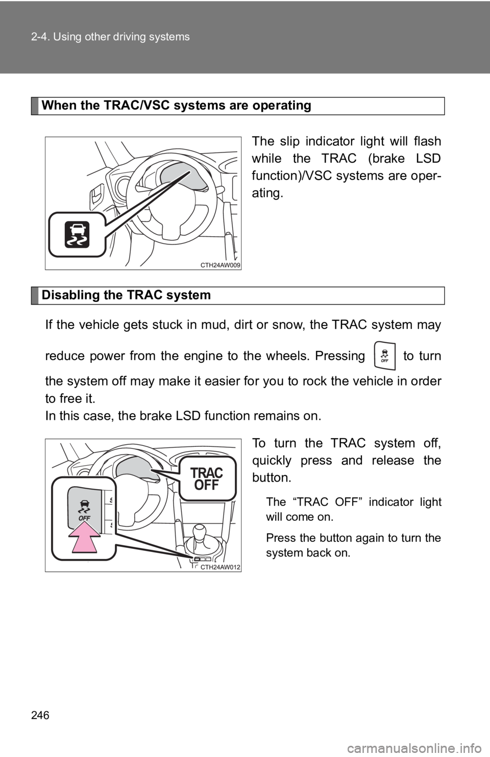 TOYOTA GT86 2019 Owners Manual (in English) 246 2-4. Using other driving systems
When the TRAC/VSC systems are operatingThe slip indicator light will flash
while the TRAC (brake LSD
function)/VSC systems are oper-
ating.
Disabling the TOYOTA GT86 2019 Owners Manual (in English) 246 2-4. Using other driving systems
When the TRAC/VSC systems are operatingThe slip indicator light will flash
while the TRAC (brake LSD
function)/VSC systems are oper-
ating.
Disabling the