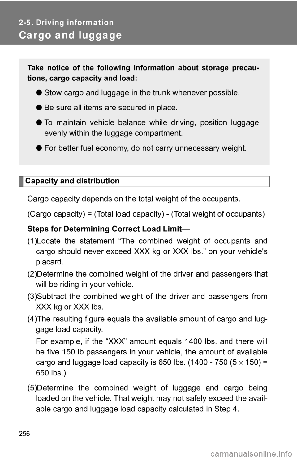 TOYOTA GT86 2019 Owners Manual (in English) 256
2-5. Driving information
Cargo and luggage
Capacity and distributionCargo capacity depends on the to tal weight of the occupants.
(Cargo capacity) = (Tot al load capacity) - (Total weight of occ TOYOTA GT86 2019 Owners Manual (in English) 256
2-5. Driving information
Cargo and luggage
Capacity and distributionCargo capacity depends on the to tal weight of the occupants.
(Cargo capacity) = (Tot al load capacity) - (Total weight of occ