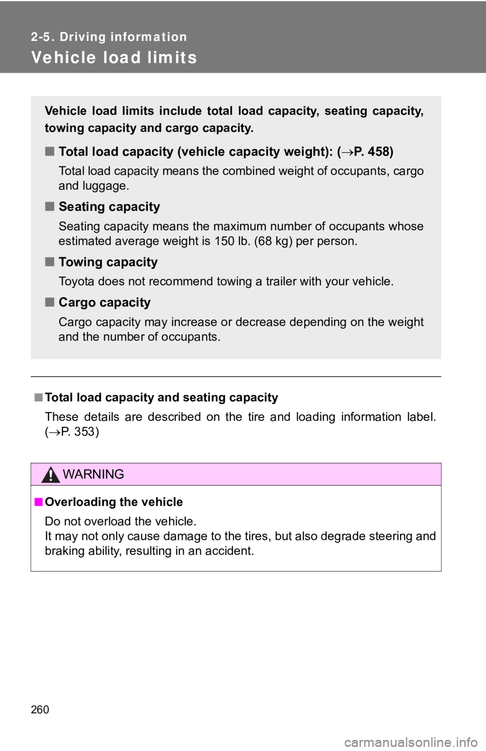 TOYOTA GT86 2019 Owners Manual (in English) 260
2-5. Driving information
Vehicle load limits
■Total load capacity and seating capacity
These details are described on the tire and loading information label.
( P. 3 5 3 )
WARNING TOYOTA GT86 2019 Owners Manual (in English) 260
2-5. Driving information
Vehicle load limits
■Total load capacity and seating capacity
These details are described on the tire and loading information label.
( P. 3 5 3 )
WARNING