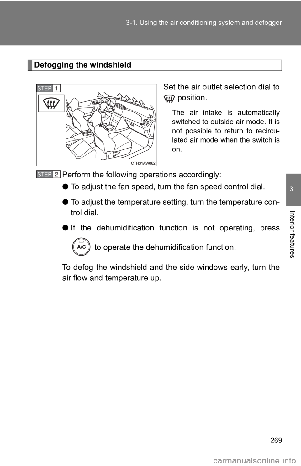TOYOTA GT86 2019 Owners Manual (in English) 269
3-1. Using the air condit
ioning system and defogger
3
Interior features
Defogging the windshield
Set the air outlet selection dial to position.
The air intake is automatically
switched to out TOYOTA GT86 2019 Owners Manual (in English) 269
3-1. Using the air condit
ioning system and defogger
3
Interior features
Defogging the windshield
Set the air outlet selection dial to position.
The air intake is automatically
switched to out