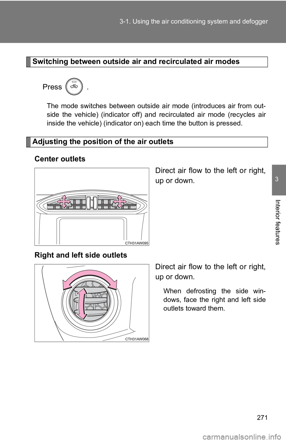 TOYOTA GT86 2019  Owners Manual (in English) 271
3-1. Using the air condit
ioning system and defogger
3
Interior features
Switching between  outside air and recirculated air modes
Press   .
The  mode  switches  between  outside  air  mode  (intr