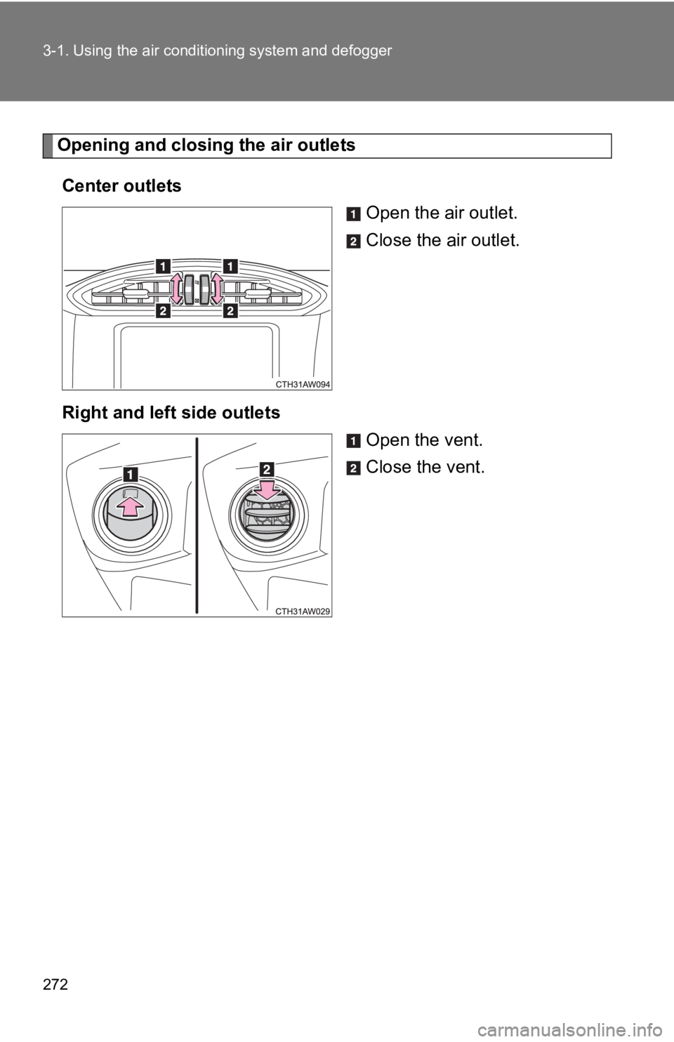 TOYOTA GT86 2019  Owners Manual (in English) 272 3-1. Using the air conditioning system and defogger
Opening and closing the air outlets
Center outlets Open the air outlet.
Close the air outlet.
Right and left  side outlets
Open the vent.
Close 