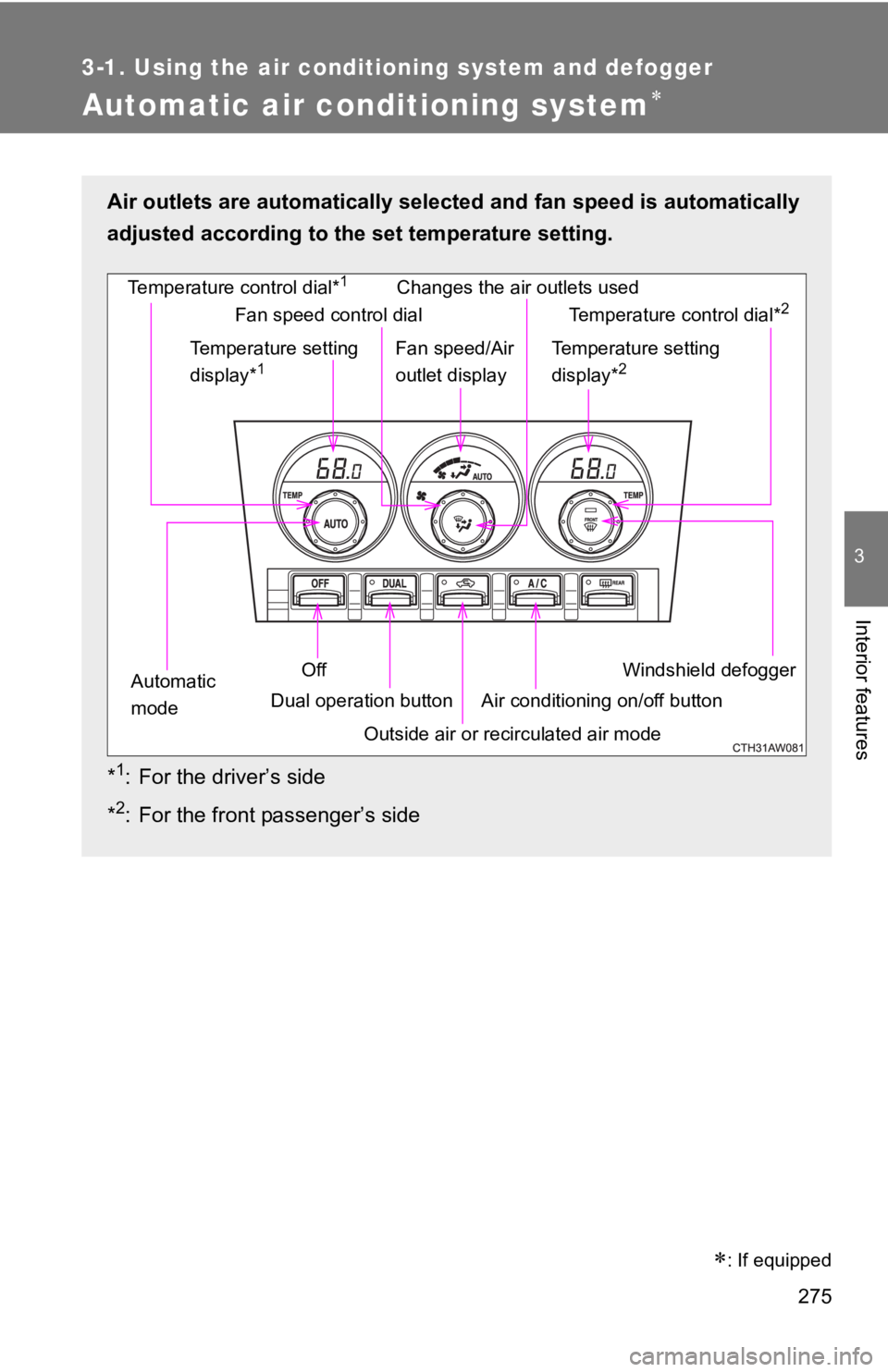 TOYOTA GT86 2019  Owners Manual (in English) 275
3-1. Using the air conditioning system and defogger
3
Interior features
Automatic air conditioning system
: If equipped
Air outlets are automatically selected and fan speed is automatically
