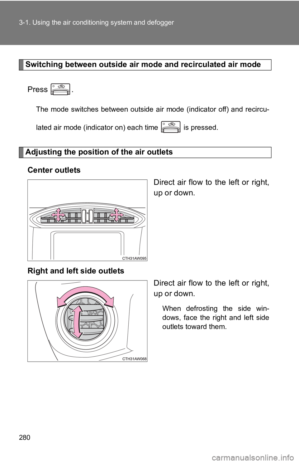 TOYOTA GT86 2019  Owners Manual (in English) 280 3-1. Using the air conditioning system and defogger
Switching between outside air m ode and recirculated air mode
Press  .
The  mode  switches  between  outside  air  mode  (indicator  off)  and  