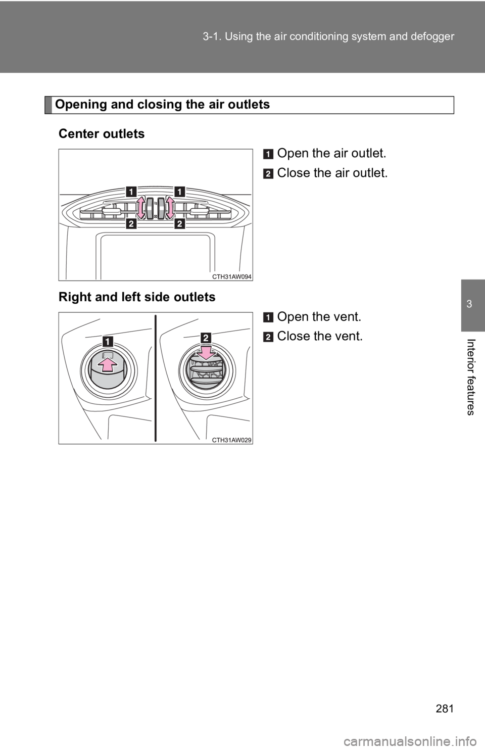 TOYOTA GT86 2019 Owners Manual (in English) 281
3-1. Using the air condit
ioning system and defogger
3
Interior features
Opening and closing the air outlets
Center outlets Open the air outlet.
Close the air outlet.
Right and left side outlets O TOYOTA GT86 2019 Owners Manual (in English) 281
3-1. Using the air condit
ioning system and defogger
3
Interior features
Opening and closing the air outlets
Center outlets Open the air outlet.
Close the air outlet.
Right and left side outlets O
