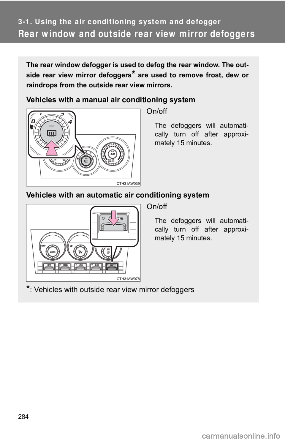 TOYOTA GT86 2019 Owners Manual (in English) 284
3-1. Using the air conditioning system and defogger
Rear window and outside rear view mirror defoggers
The rear window defogger is used to defog the rear window. The out-
side rear view mirror TOYOTA GT86 2019 Owners Manual (in English) 284
3-1. Using the air conditioning system and defogger
Rear window and outside rear view mirror defoggers
The rear window defogger is used to defog the rear window. The out-
side rear view mirror