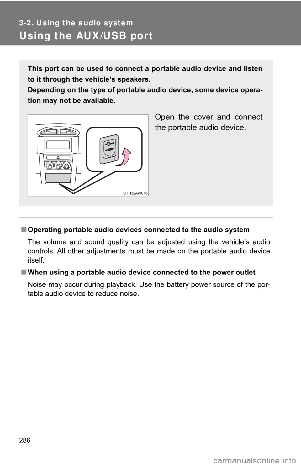 TOYOTA GT86 2019 Owners Manual (in English) 286
3-2. Using the audio system
Using the AUX/USB port
■Operating portable audio devices connected to the audio system
The volume and sound quality can be adjusted using the vehicle’ s TOYOTA GT86 2019 Owners Manual (in English) 286
3-2. Using the audio system
Using the AUX/USB port
■Operating portable audio devices connected to the audio system
The volume and sound quality can be adjusted using the vehicle’ s