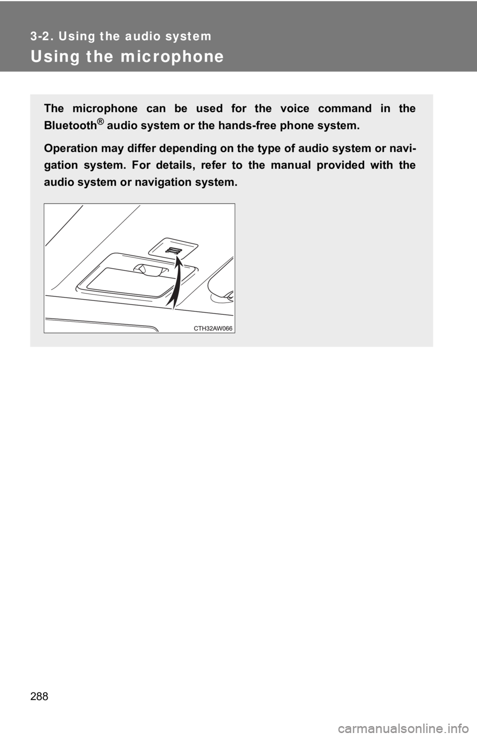 TOYOTA GT86 2019 Owners Manual (in English) 288
3-2. Using the audio system
Using the microphone
The microphone can be used for the voice command in the
Bluetooth
® audio system or the hands-free phone system.
Operation may differ de TOYOTA GT86 2019 Owners Manual (in English) 288
3-2. Using the audio system
Using the microphone
The microphone can be used for the voice command in the
Bluetooth
® audio system or the hands-free phone system.
Operation may differ de