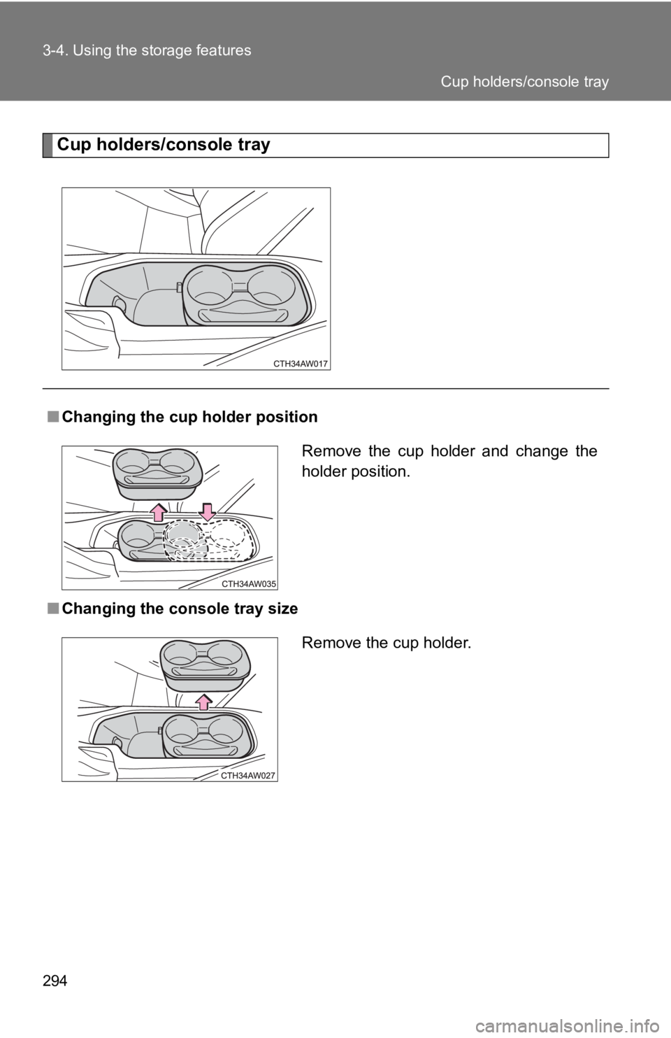 TOYOTA GT86 2019  Owners Manual (in English) 294 3-4. Using the storage features
Cup holders/console tray
■Changing the cup holder position
■ Changing the console tray size
Remove  the  cup  holder  and  change  the
holder position.
Remove t