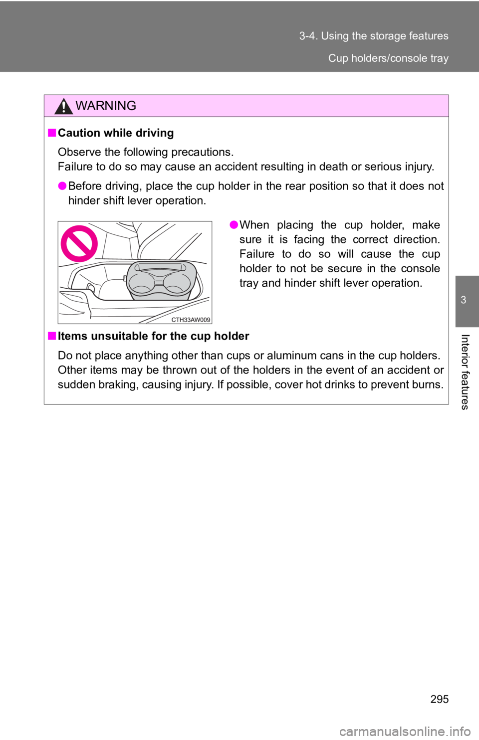 TOYOTA GT86 2019  Owners Manual (in English) 295
3-4. Using the storage features
3
Interior features
WARNING
■
Caution while driving
Observe the following precautions. 
Failure to do so may cause an accident resulting in death or se rious inju