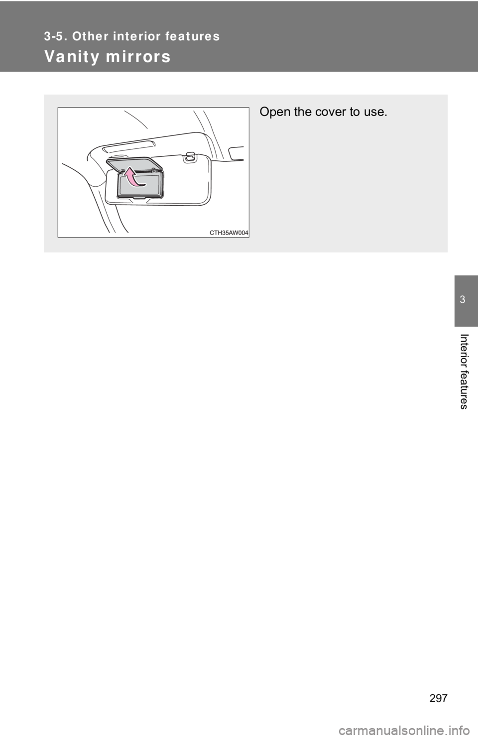 TOYOTA GT86 2019  Owners Manual (in English) 297
3-5. Other interior features
3
Interior features
Vanity mirrors
Open the cover to use. 