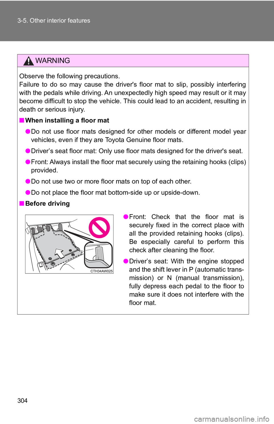 TOYOTA GT86 2019 Owners Manual (in English) 304 3-5. Other interior features
WARNING
Observe the following precautions.
Failure to do so may cause the driver's floor mat to slip, possibly interfering
with the pedals while driv TOYOTA GT86 2019 Owners Manual (in English) 304 3-5. Other interior features
WARNING
Observe the following precautions.
Failure to do so may cause the driver's floor mat to slip, possibly interfering
with the pedals while driv