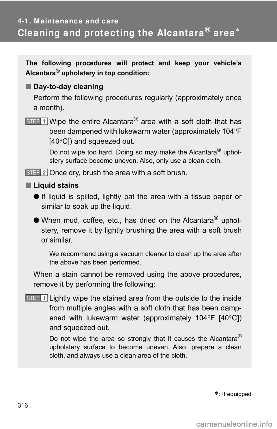 TOYOTA GT86 2019 Owners Manual (in English) 316
4-1. Maintenance and care
Cleaning and protecting the Alcantara® area
: If equipped
The following procedures will protect and keep your vehicle’s
Alcantara
® upholstery in top co TOYOTA GT86 2019 Owners Manual (in English) 316
4-1. Maintenance and care
Cleaning and protecting the Alcantara® area
: If equipped
The following procedures will protect and keep your vehicle’s
Alcantara
® upholstery in top co