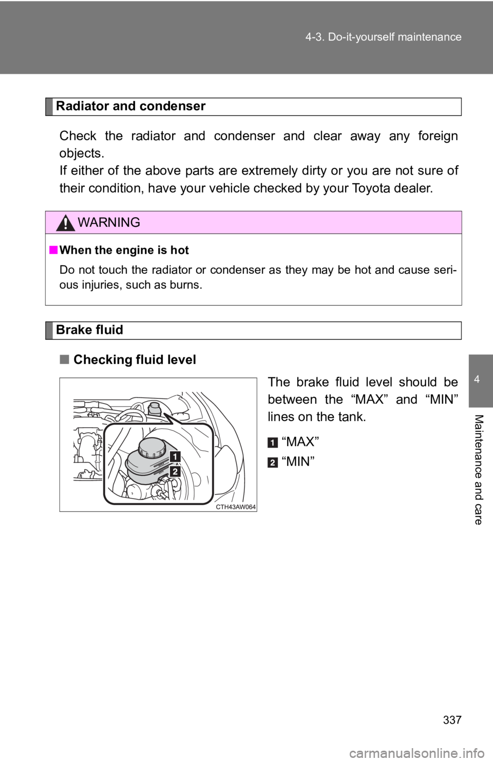 TOYOTA GT86 2019 Owners Manual (in English) 337
4-3. Do-it-yourself maintenance
4
Maintenance and care
Radiator and condenser
Check the radiator and condenser and clear away any foreign
objects.
If either of the above parts are extrem TOYOTA GT86 2019 Owners Manual (in English) 337
4-3. Do-it-yourself maintenance
4
Maintenance and care
Radiator and condenser
Check the radiator and condenser and clear away any foreign
objects.
If either of the above parts are extrem