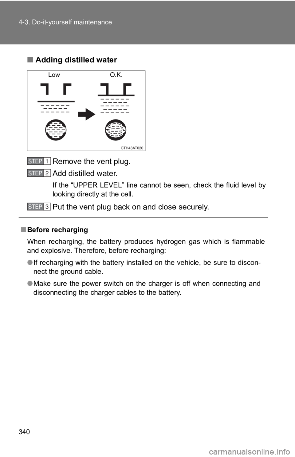 TOYOTA GT86 2019 Owners Manual (in English) 340 4-3. Do-it-yourself maintenance
■Adding distilled water
Remove the vent plug.
Add distilled water.
If the “UPPER LEVEL” line cannot be seen, check the fluid level by
looking direct TOYOTA GT86 2019 Owners Manual (in English) 340 4-3. Do-it-yourself maintenance
■Adding distilled water
Remove the vent plug.
Add distilled water.
If the “UPPER LEVEL” line cannot be seen, check the fluid level by
looking direct