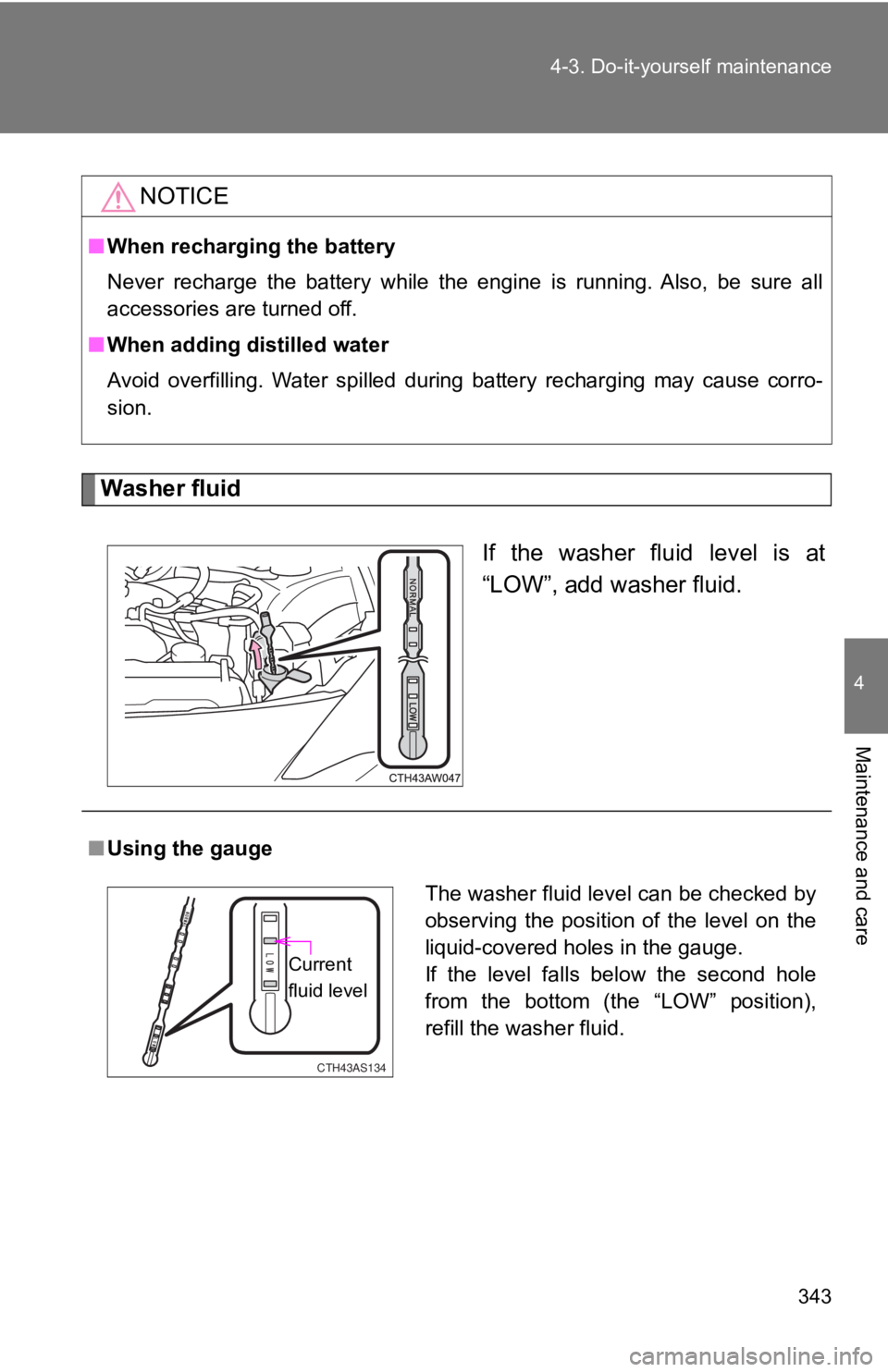 TOYOTA GT86 2019 Owners Manual (in English) 343
4-3. Do-it-yourself maintenance
4
Maintenance and care
Washer fluid
If the washer fluid level is at
“LOW”, add washer fluid.
NOTICE
■When recharging the battery
Never recharge the b TOYOTA GT86 2019 Owners Manual (in English) 343
4-3. Do-it-yourself maintenance
4
Maintenance and care
Washer fluid
If the washer fluid level is at
“LOW”, add washer fluid.
NOTICE
■When recharging the battery
Never recharge the b