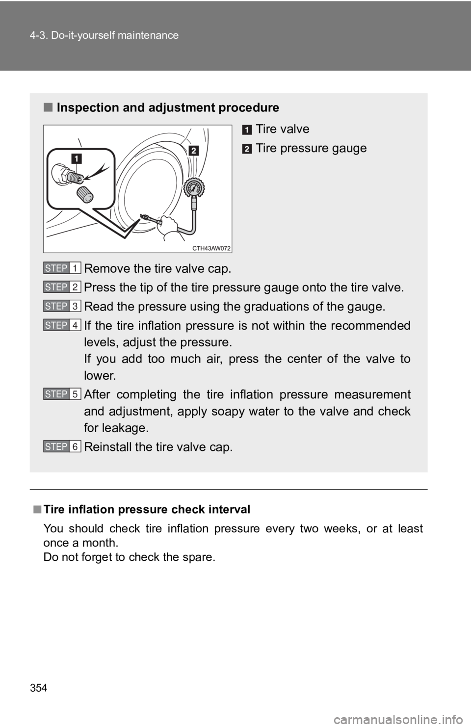 TOYOTA GT86 2019 Owners Manual (in English) 354 4-3. Do-it-yourself maintenance
■Tire inflation pressure check interval
You should check tire inflation pressure every two weeks, or at least
once a month.
Do not forget to check th TOYOTA GT86 2019 Owners Manual (in English) 354 4-3. Do-it-yourself maintenance
■Tire inflation pressure check interval
You should check tire inflation pressure every two weeks, or at least
once a month.
Do not forget to check th