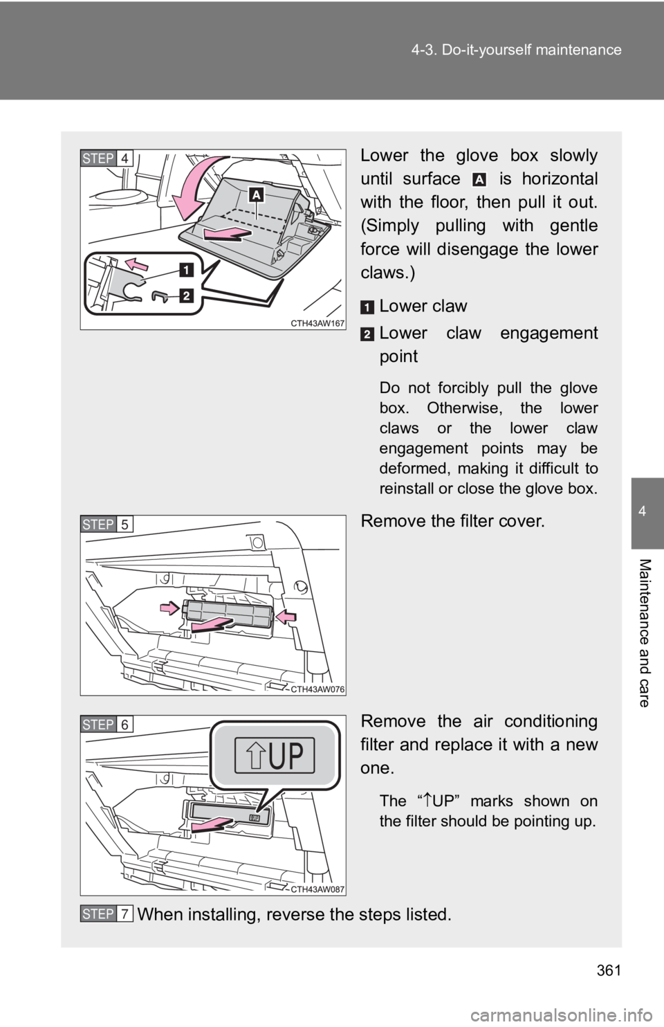TOYOTA GT86 2019  Owners Manual (in English) 361
4-3. Do-it-yourself maintenance
4
Maintenance and care
Lower  the  glove  box  slowly
until  surface    is  horizontal
with  the  floor,  then  pull  it  out.
(Simply  pulling  with  gentle
force 
