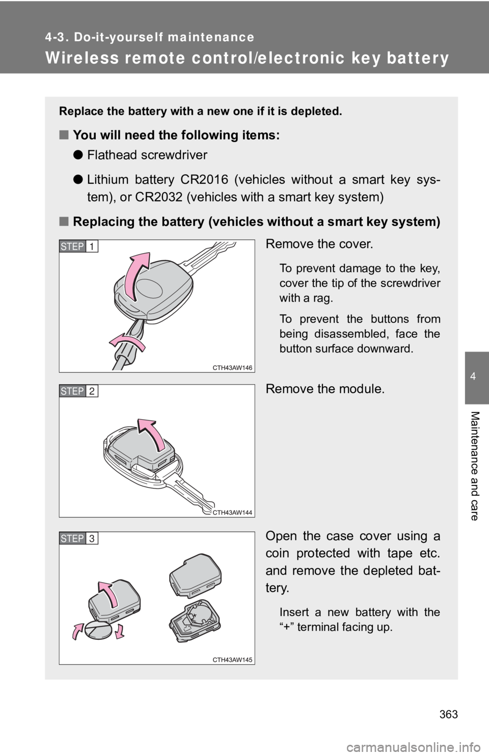 TOYOTA GT86 2019  Owners Manual (in English) 363
4-3. Do-it-yourself maintenance
4
Maintenance and care
Wireless remote control/electronic key batter y
Replace the battery with a new one if it is depleted.
■You will need the following items:
