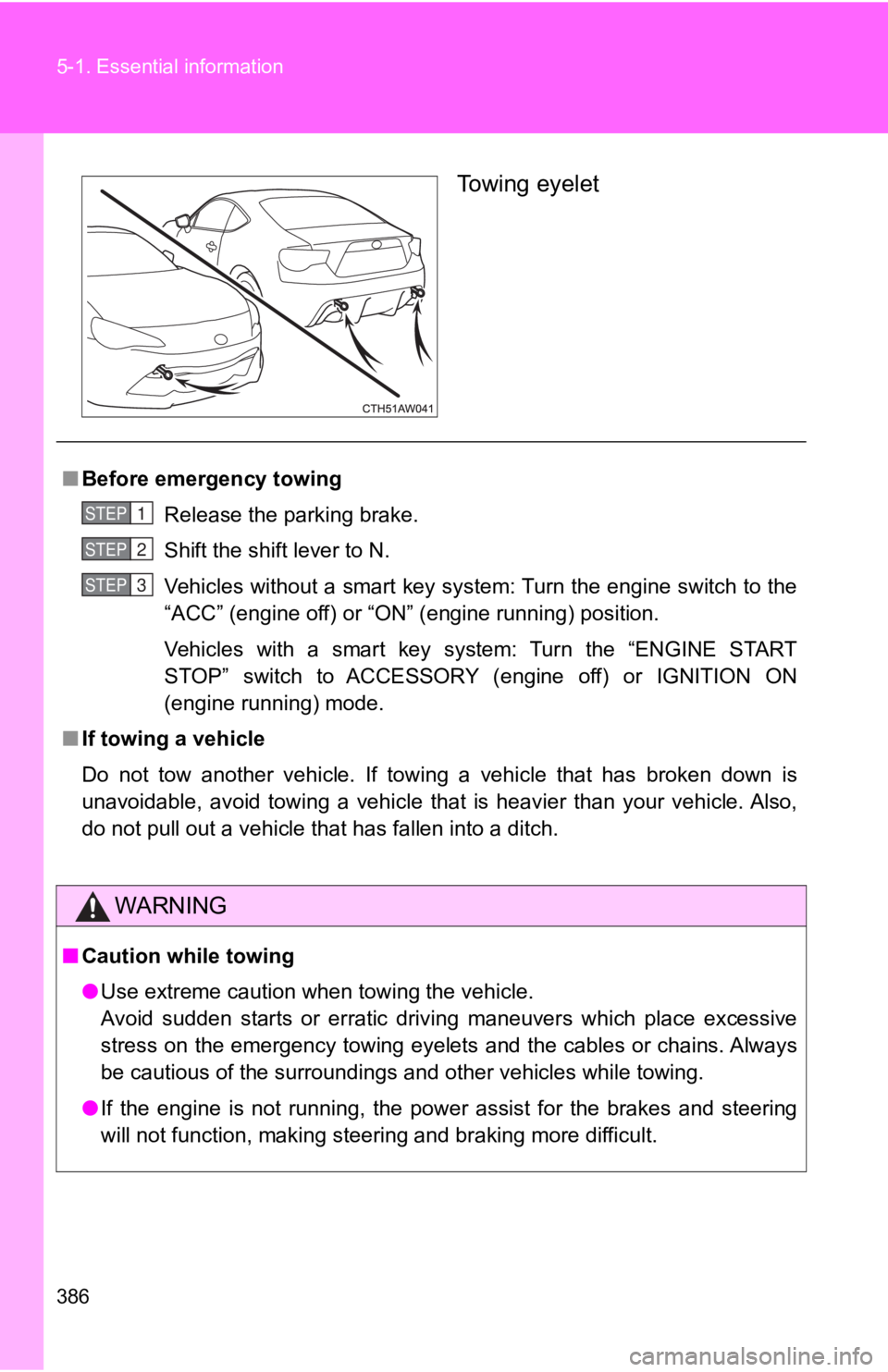TOYOTA GT86 2019 Owners Manual (in English) 386 5-1. Essential information
To w i n g e y e l e t
■Before emergency towing
Release the parking brake.
Shift the shift lever to N.
Vehicles without a smart key system: Turn the engine switch to TOYOTA GT86 2019 Owners Manual (in English) 386 5-1. Essential information
To w i n g e y e l e t
■Before emergency towing
Release the parking brake.
Shift the shift lever to N.
Vehicles without a smart key system: Turn the engine switch to