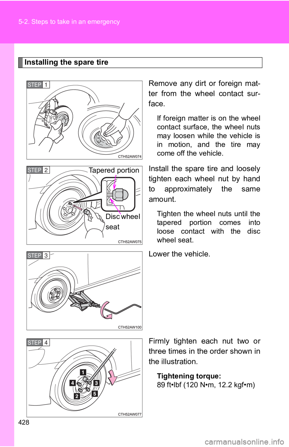 TOYOTA GT86 2019  Owners Manual (in English) 428 5-2. Steps to take in an emergency
Installing the spare tireRemove  any  dirt  or  foreign  mat-
ter  from  the  wheel  contact  sur-
face.
If foreign matter is on the wheel
contact  surface,  the