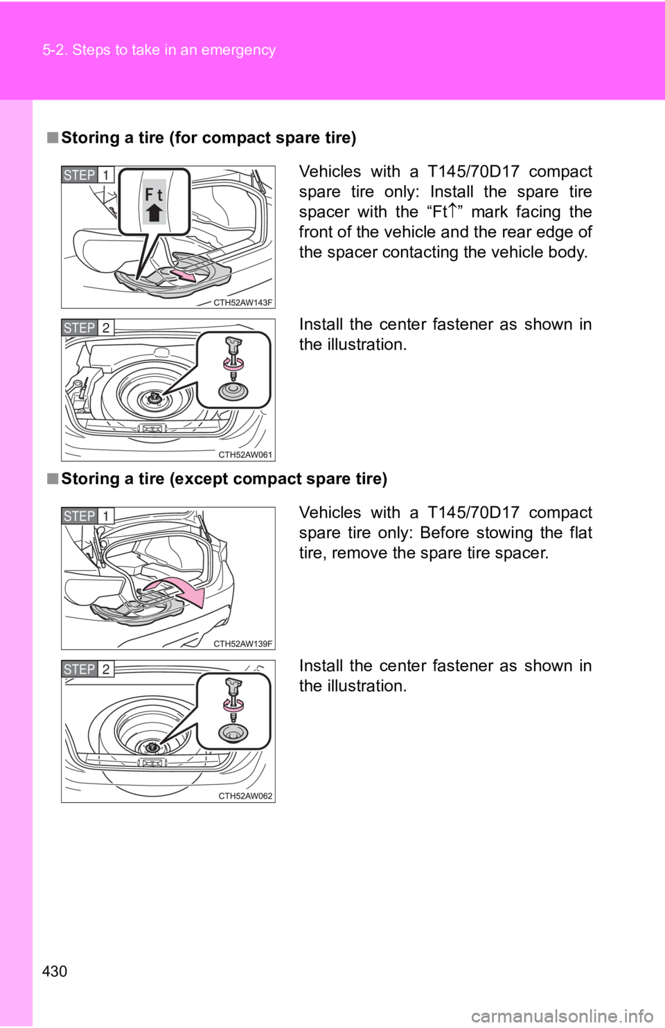 TOYOTA GT86 2019  Owners Manual (in English) 430 5-2. Steps to take in an emergency
■Storing a tire (for compact spare tire)
■Storing a tire (except compact spare tire)
Vehicles  with  a  T145/70D17  compact
spare  tire  only:  Install  the 
