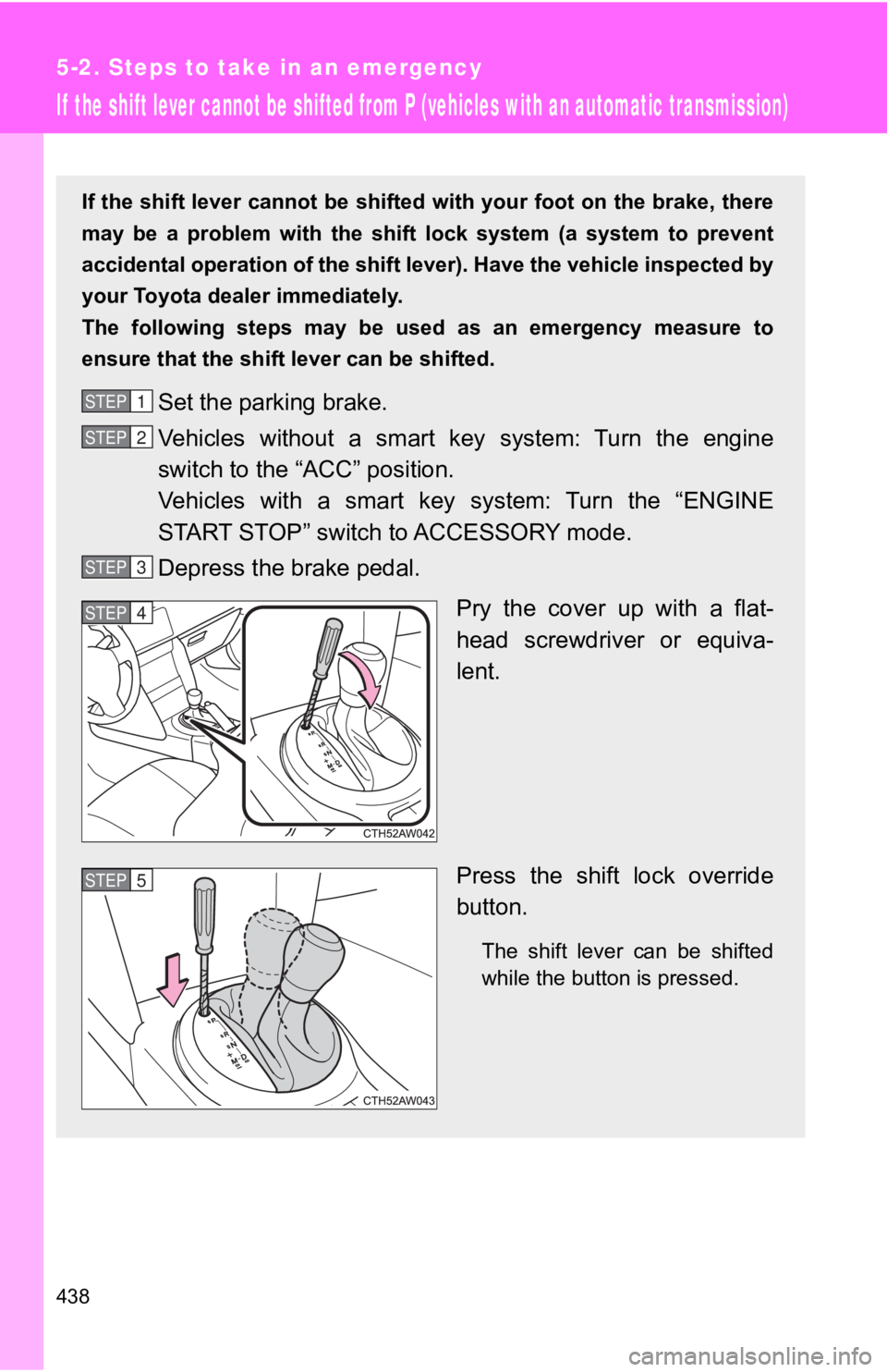 TOYOTA GT86 2019 Owners Manual (in English) 438
5-2. Steps to take in an emergency
If the shift lever cannot be shifted from P (vehicles with an automatic transmission)
If the shift lever cannot be shifted with your foot on the brake, there
ma TOYOTA GT86 2019 Owners Manual (in English) 438
5-2. Steps to take in an emergency
If the shift lever cannot be shifted from P (vehicles with an automatic transmission)
If the shift lever cannot be shifted with your foot on the brake, there
ma