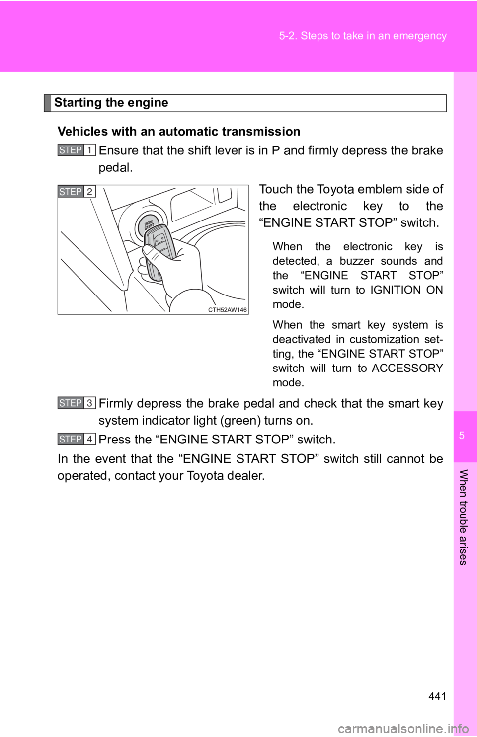 TOYOTA GT86 2019 Owners Manual (in English) 5
When trouble arises
441
5-2. Steps to take in an emergency
Starting the engine
Vehicles with an automatic transmission Ensure that the shift lever is in P and firmly depress the brake
pedal.
Touch TOYOTA GT86 2019 Owners Manual (in English) 5
When trouble arises
441
5-2. Steps to take in an emergency
Starting the engine
Vehicles with an automatic transmission Ensure that the shift lever is in P and firmly depress the brake
pedal.
Touch